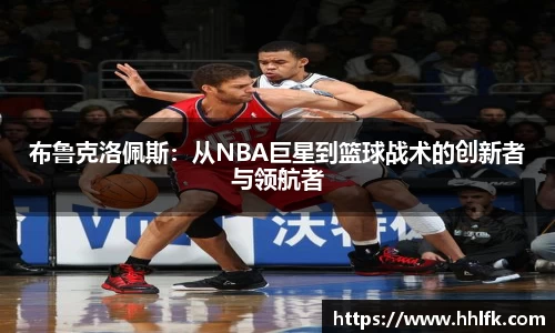布鲁克洛佩斯：从NBA巨星到篮球战术的创新者与领航者