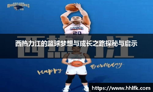 西热力江的篮球梦想与成长之路探秘与启示