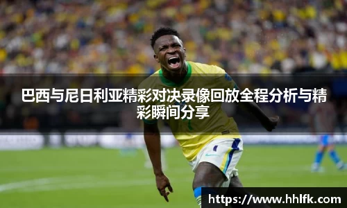 巴西与尼日利亚精彩对决录像回放全程分析与精彩瞬间分享