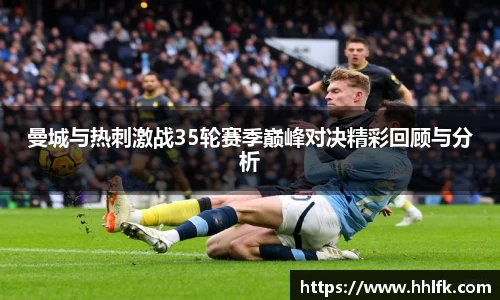 曼城与热刺激战35轮赛季巅峰对决精彩回顾与分析