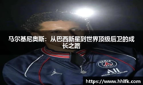 马尔基尼奥斯：从巴西新星到世界顶级后卫的成长之路