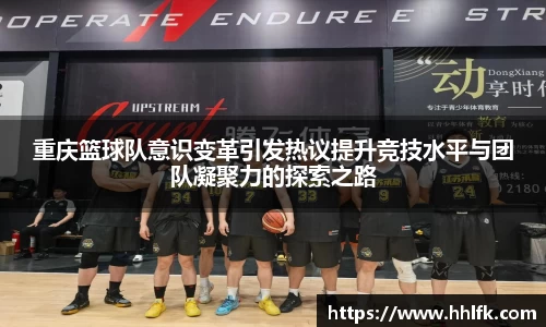 重庆篮球队意识变革引发热议提升竞技水平与团队凝聚力的探索之路