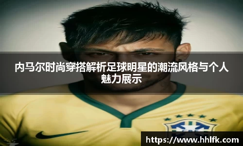 内马尔时尚穿搭解析足球明星的潮流风格与个人魅力展示