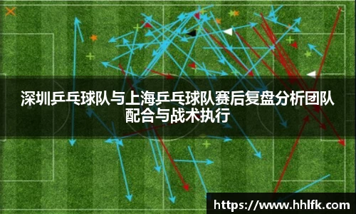 深圳乒乓球队与上海乒乓球队赛后复盘分析团队配合与战术执行